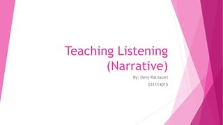 Teaching Listening
(Narrative)
By: Devy Ratnasari
031114015
 
