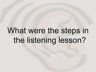 What were the steps in
 the listening lesson?
 