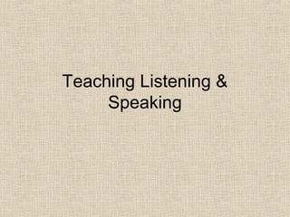 Teaching Listening &
Speaking

 