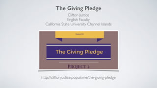 The Giving Pledge
Clifton Justice
English Faculty
California State University Channel Islands
http://cliftonjustice.populr.me/the-giving-pledge
 