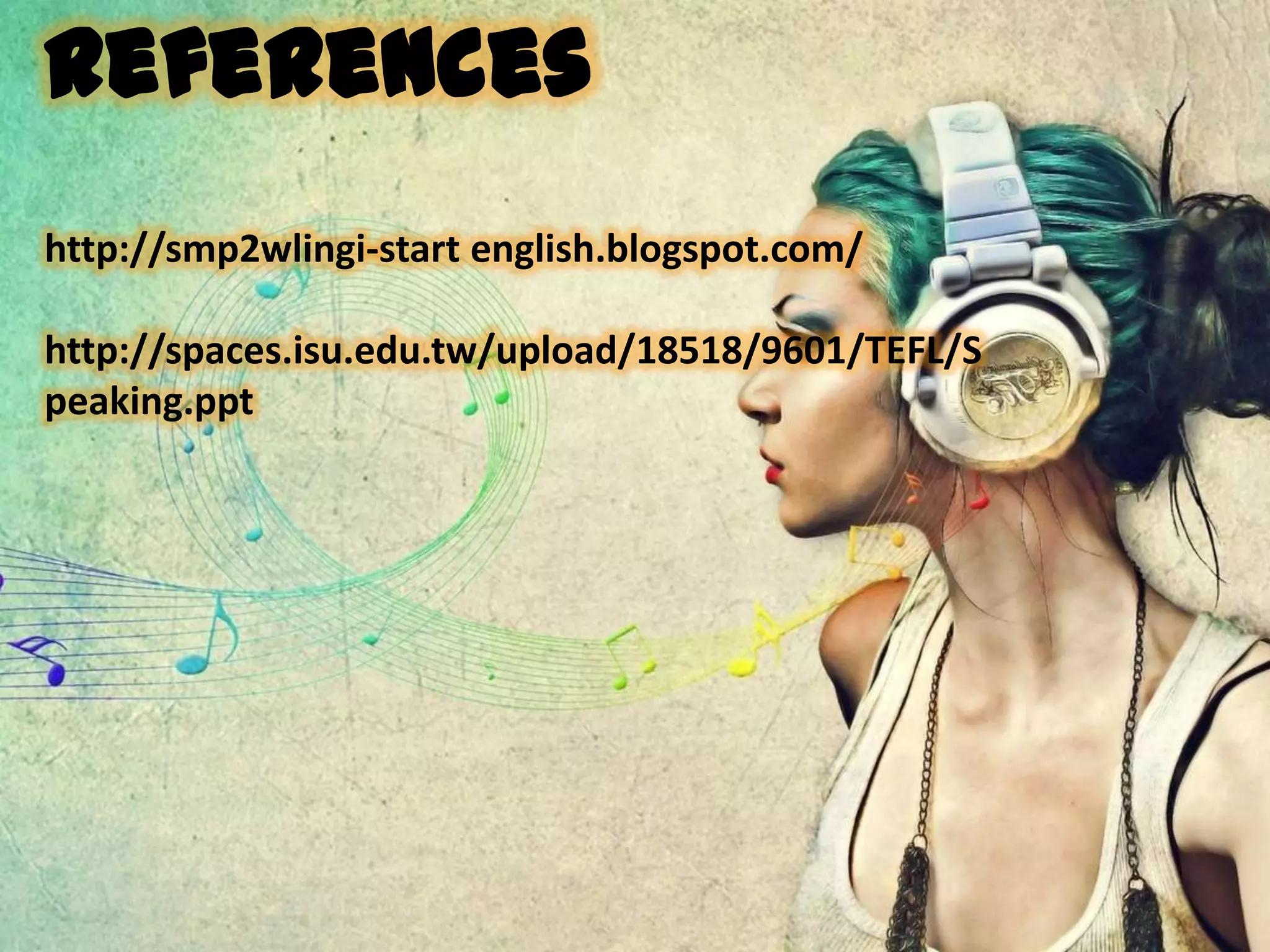 References
http://smp2wlingi-start english.blogspot.com/

http://spaces.isu.edu.tw/upload/18518/9601/TEFL/S
peaking.ppt
 