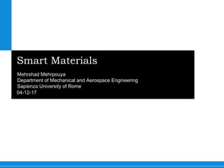 04-12-17
Smart Materials
Mehrshad Mehrpouya
Department of Mechanical and Aerospace Engineering
Sapienza University of Rome
 