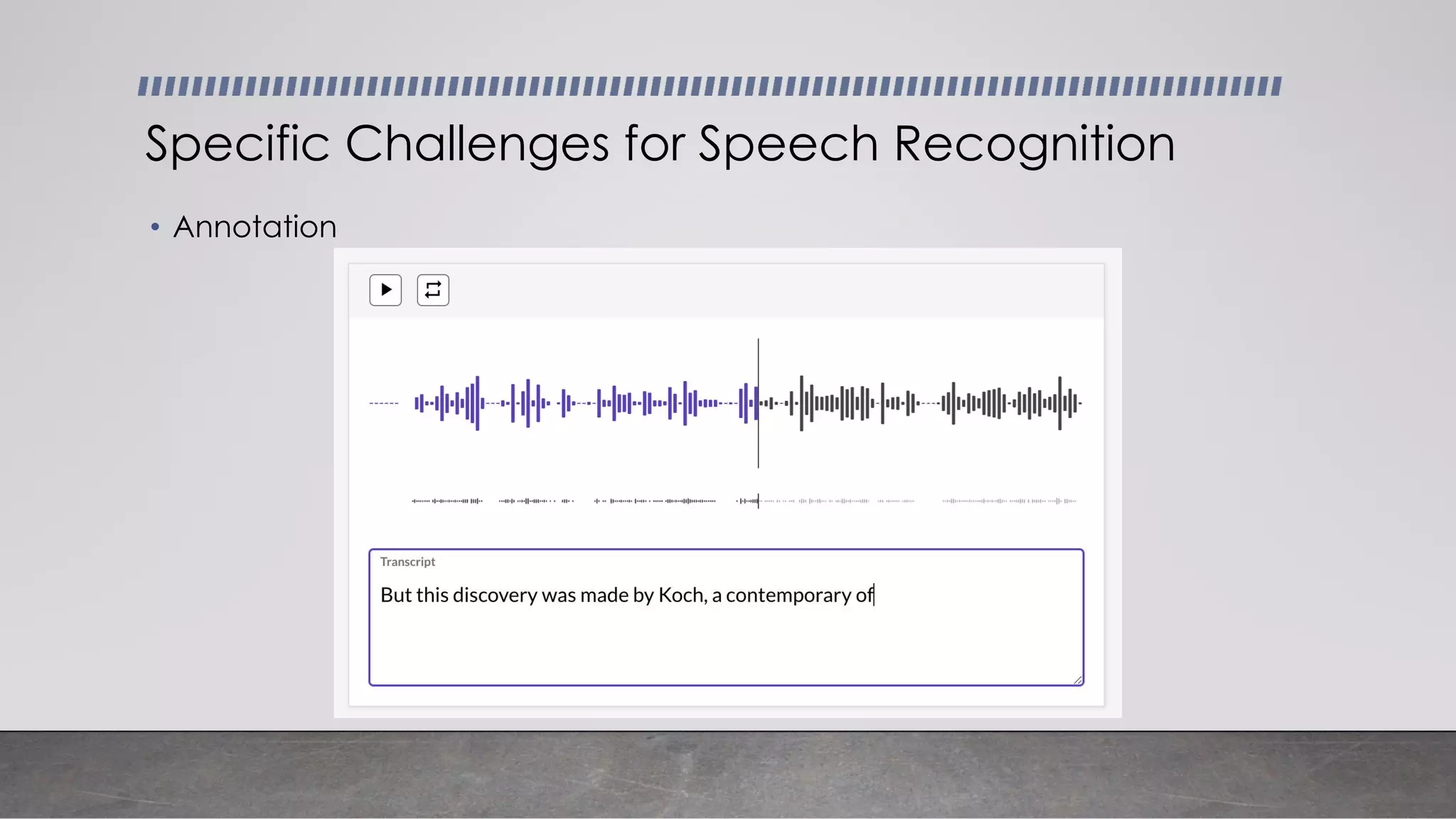 • Annotation
Specific Challenges for Speech Recognition
 