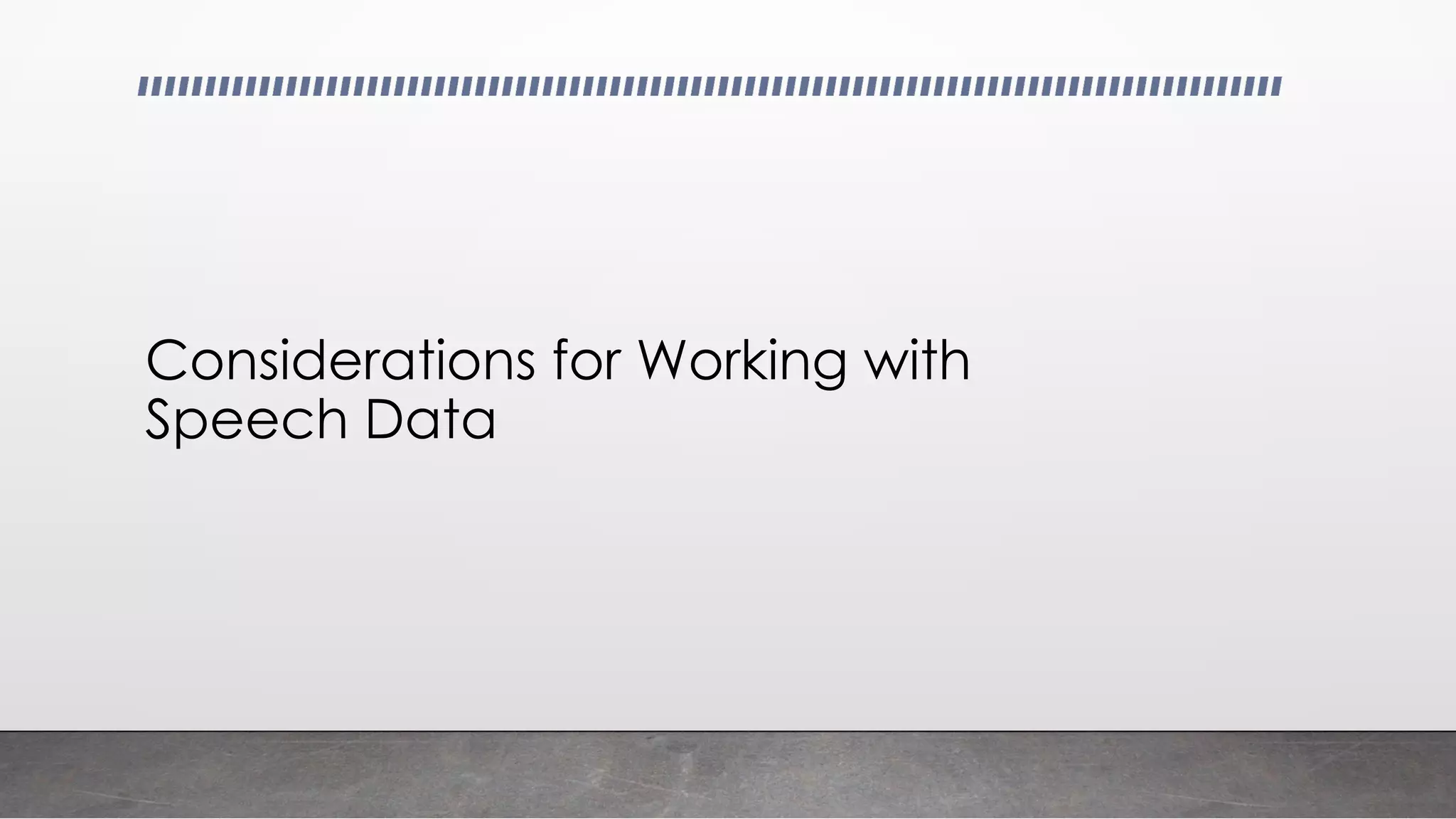 Considerations for Working with
Speech Data
 