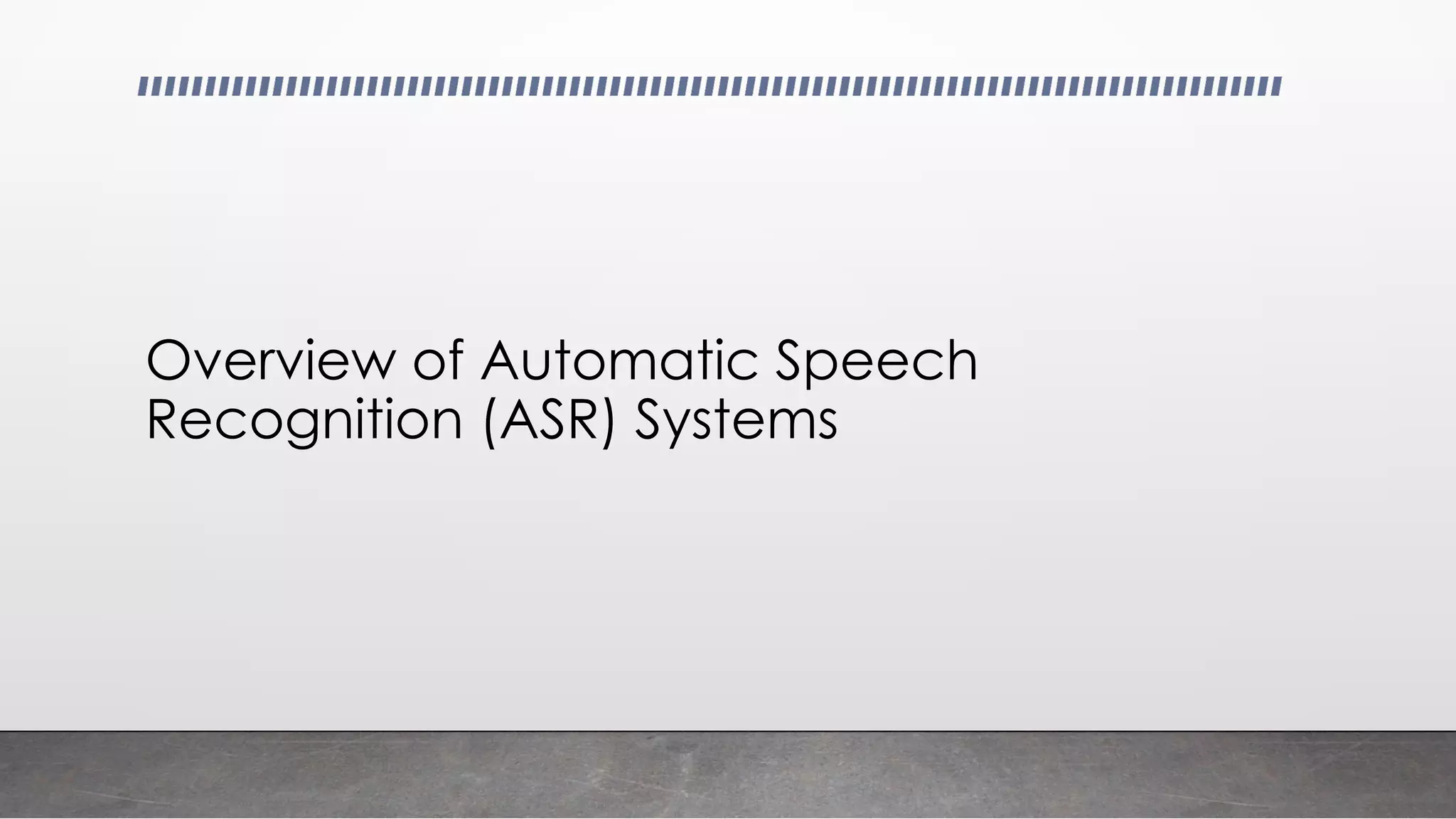 Overview of Automatic Speech
Recognition (ASR) Systems
 