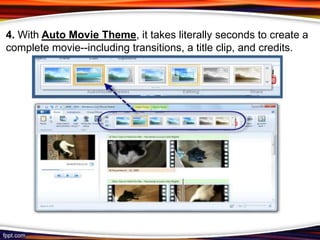 4. With Auto Movie Theme, it takes literally seconds to create a
complete movie--including transitions, a title clip, and credits.
 