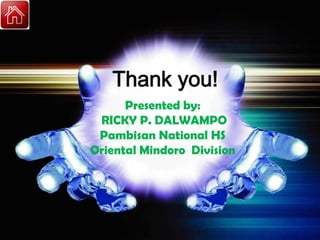 Thank you!
      Presented by:
 RICKY P. DALWAMPO
 Pambisan National HS
Oriental Mindoro Division
 