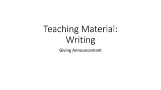 Teaching Material:
Writing
Giving Announcement
 