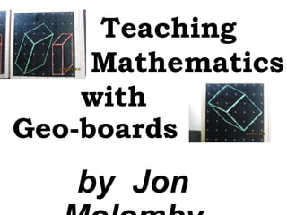 Teaching 
Mathematics 
with 
Geo-boards 
by Jon 
Molomby 
 