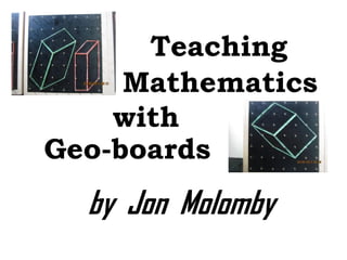 Teaching Mathematics with Geo-boards 
by Jon Molomby  
