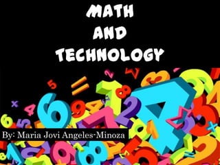 Math
                and
            Technology



By: Maria Jovi Angeles-Minoza
 