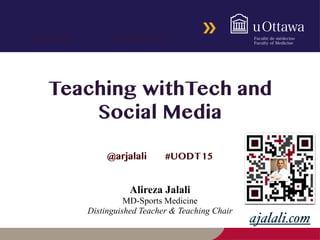 #DalMedEd@arjalali
@arjalali #UODT15
Teaching withTech and
Social Media
Alireza Jalali
MD-Sports Medicine
Distinguished Teacher & Teaching Chair
ajalali.com
 