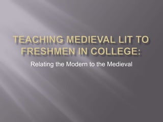 Teaching medieval lit to freshmen in college: Relating the Modern to the Medieval 
