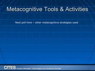 Metacognitive Tools & ActivitiesMetacognitive Tools & Activities
Next poll here – other metacognitive strategies used
 