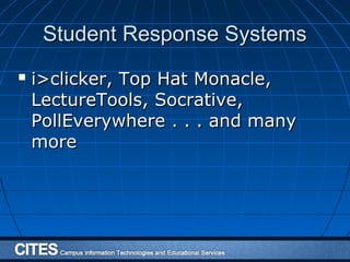 Student Response SystemsStudent Response Systems
 i>clicker, Top Hat Monacle,i>clicker, Top Hat Monacle,
LectureTools, Socrative,LectureTools, Socrative,
PollEverywhere . . . and manyPollEverywhere . . . and many
moremore
 