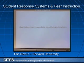 Student Response Systems & Peer InstructionStudent Response Systems & Peer Instruction
Eric Mazur – Harvard UniversityEric Mazur – Harvard University
 