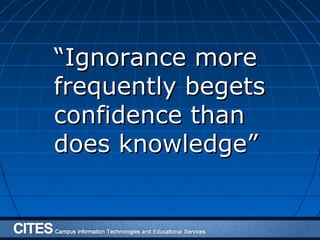 ““Ignorance moreIgnorance more
frequently begetsfrequently begets
confidence thanconfidence than
does knowledge”does knowledge”
 
