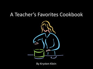 A Teacher’s Favorites Cookbook

By Krysten Klein

 