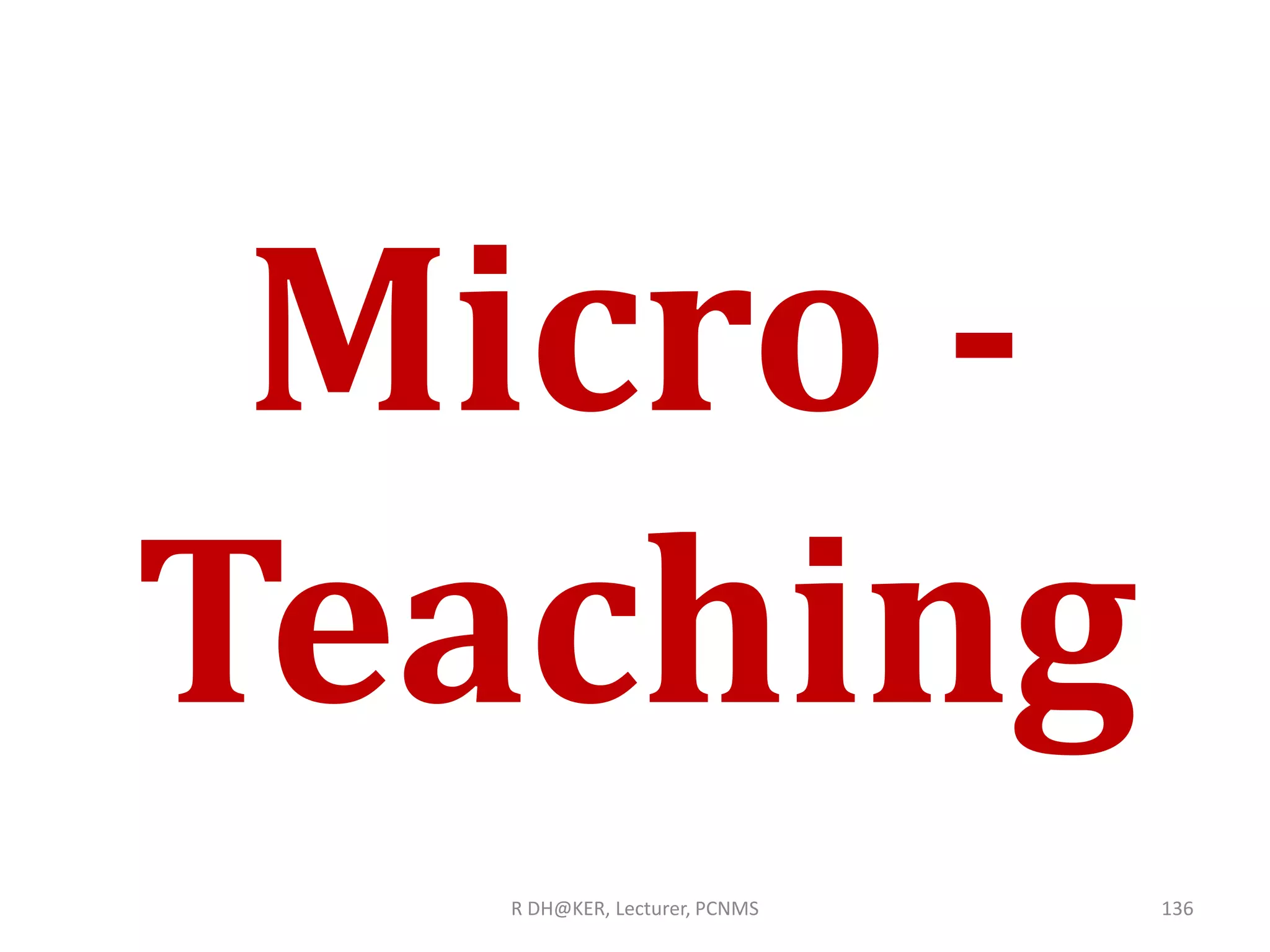 Micro -
Teaching
R DH@KER, Lecturer, PCNMS 136
 