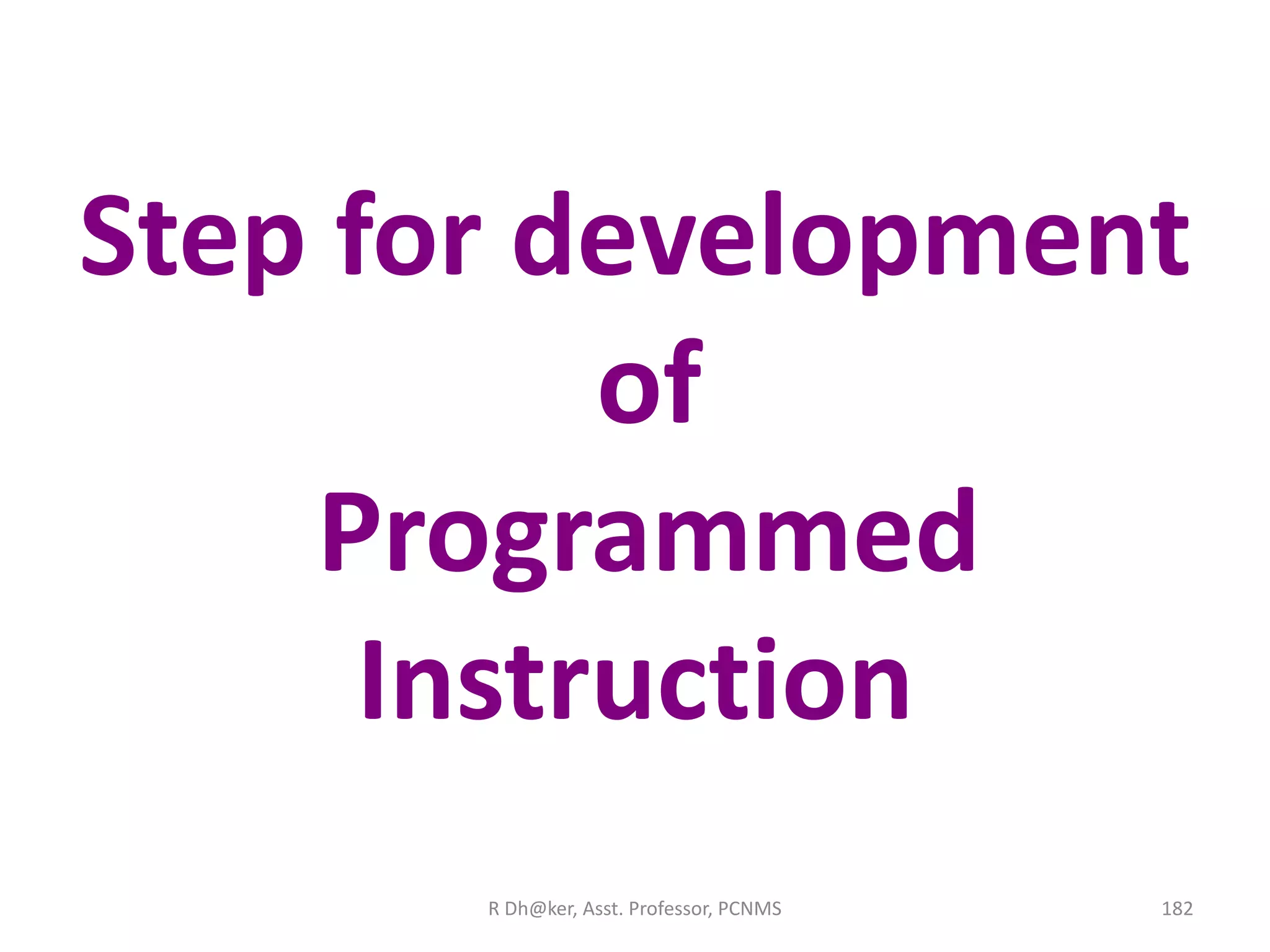 Step for development
of
Programmed
Instruction
182R Dh@ker, Asst. Professor, PCNMS
 