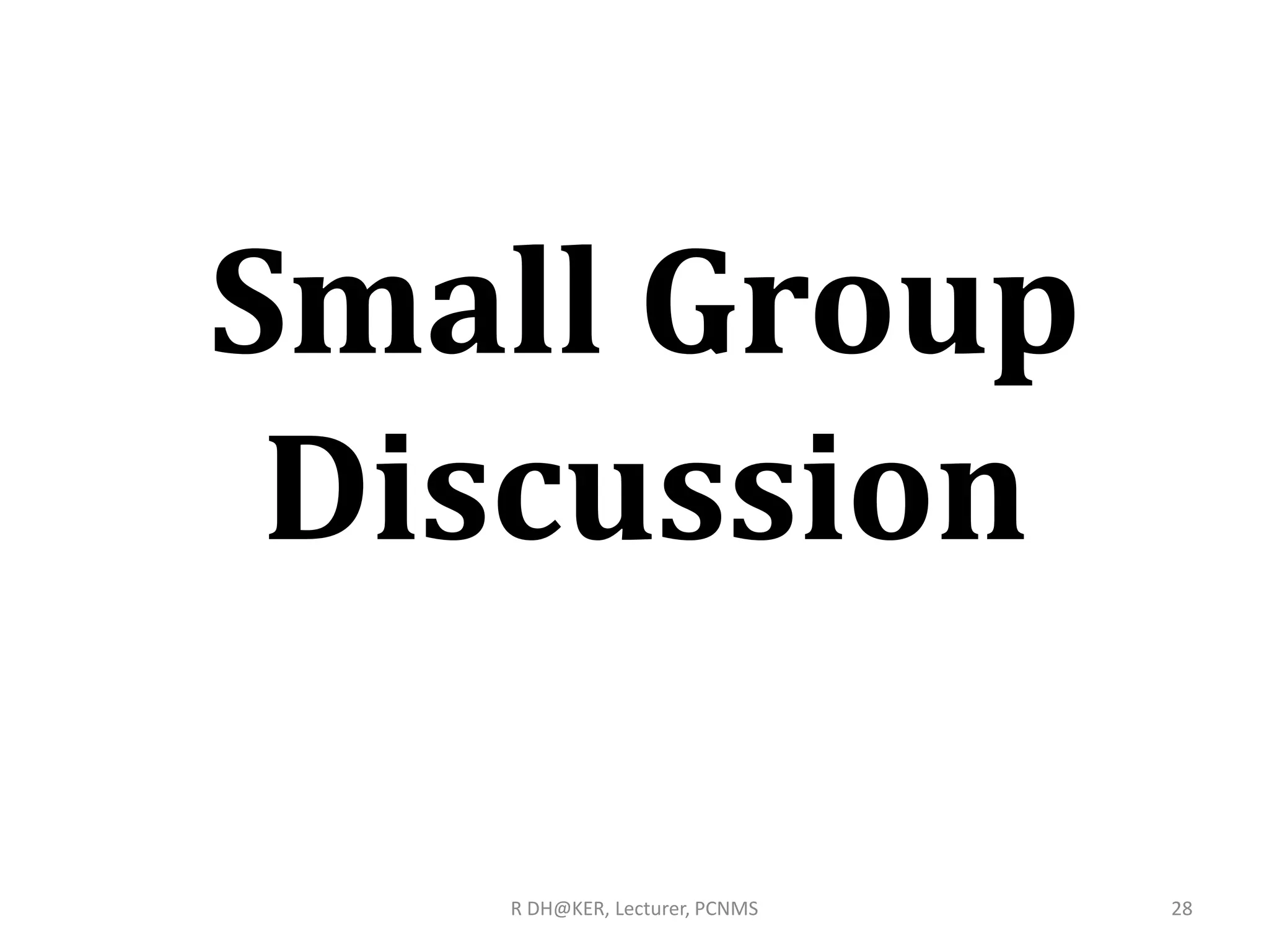 Small Group
Discussion
R DH@KER, Lecturer, PCNMS 28
 