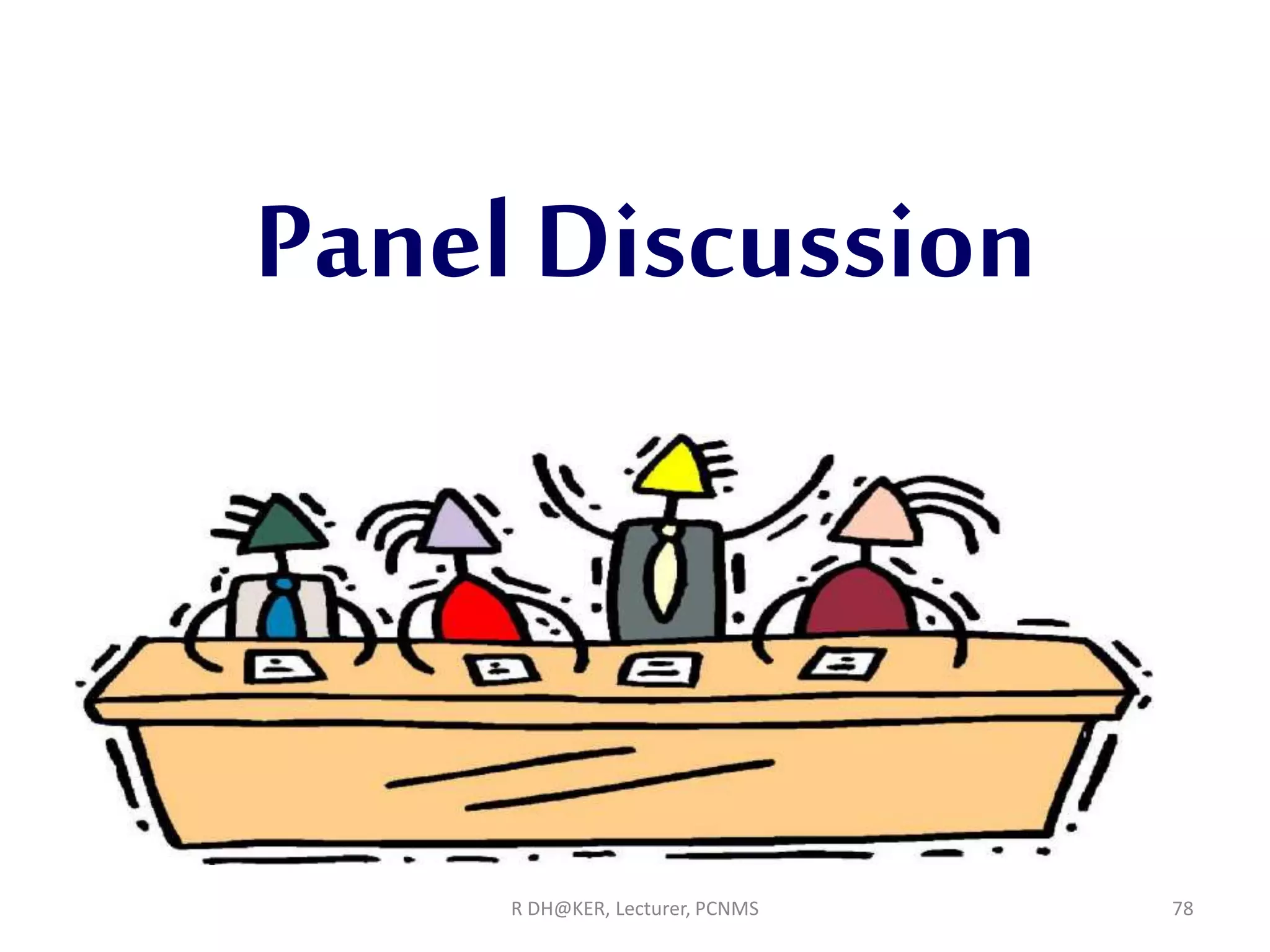 Panel Discussion
R DH@KER, Lecturer, PCNMS 78
 