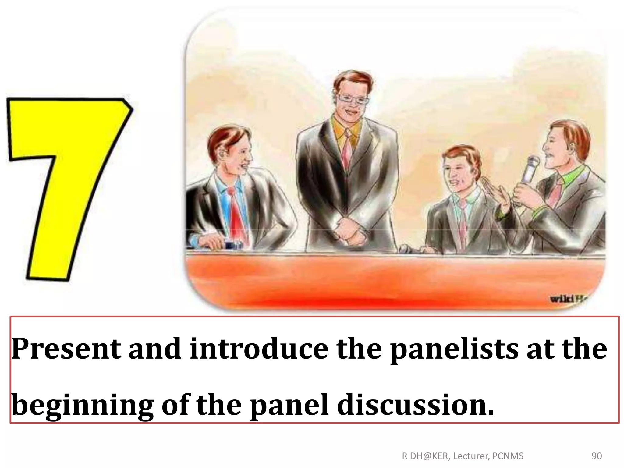 R DH@KER, Lecturer, PCNMS 90
Present and introduce the panelists at the
beginning of the panel discussion.
 