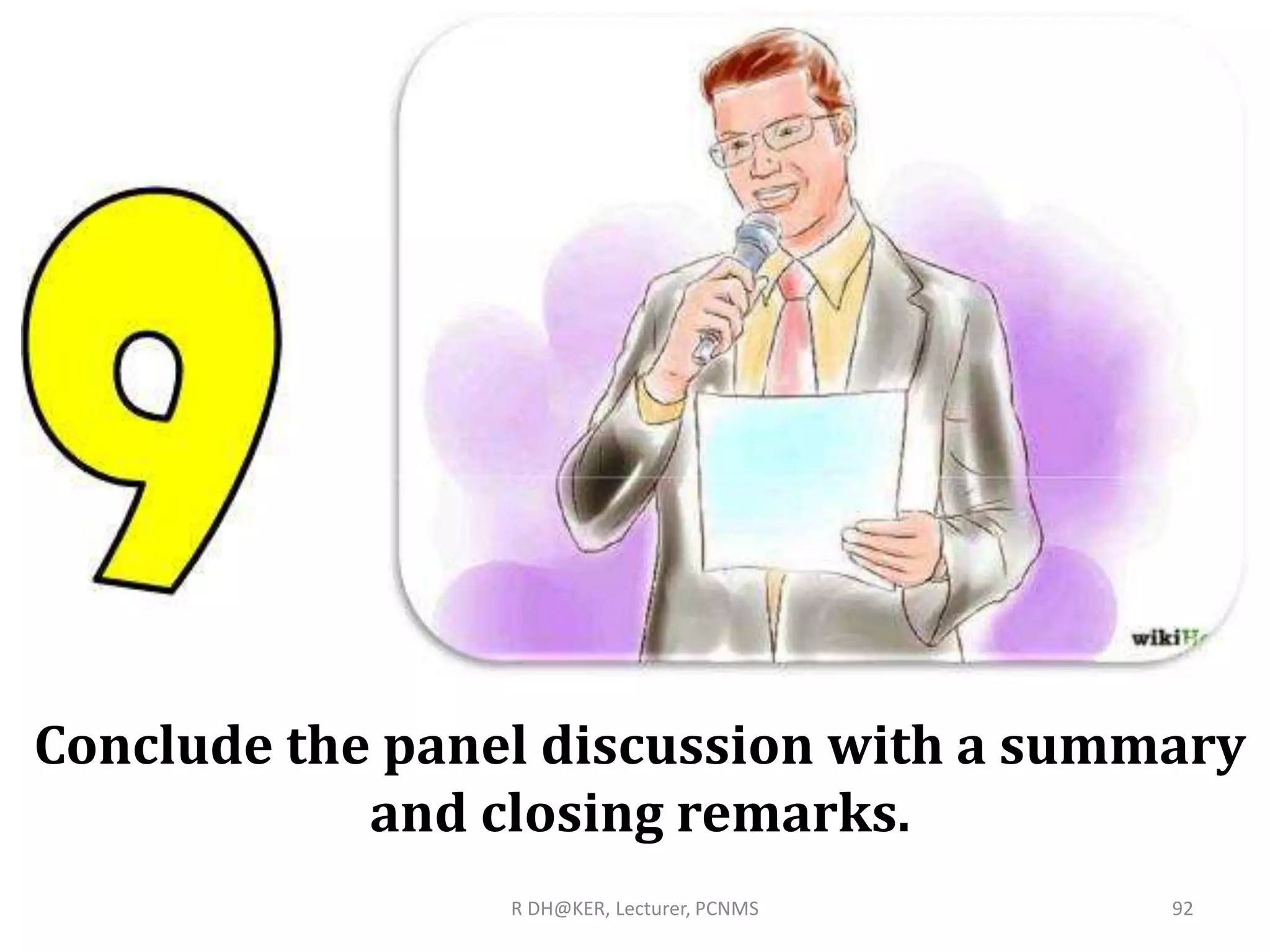 R DH@KER, Lecturer, PCNMS 92
Conclude the panel discussion with a summary
and closing remarks.
 
