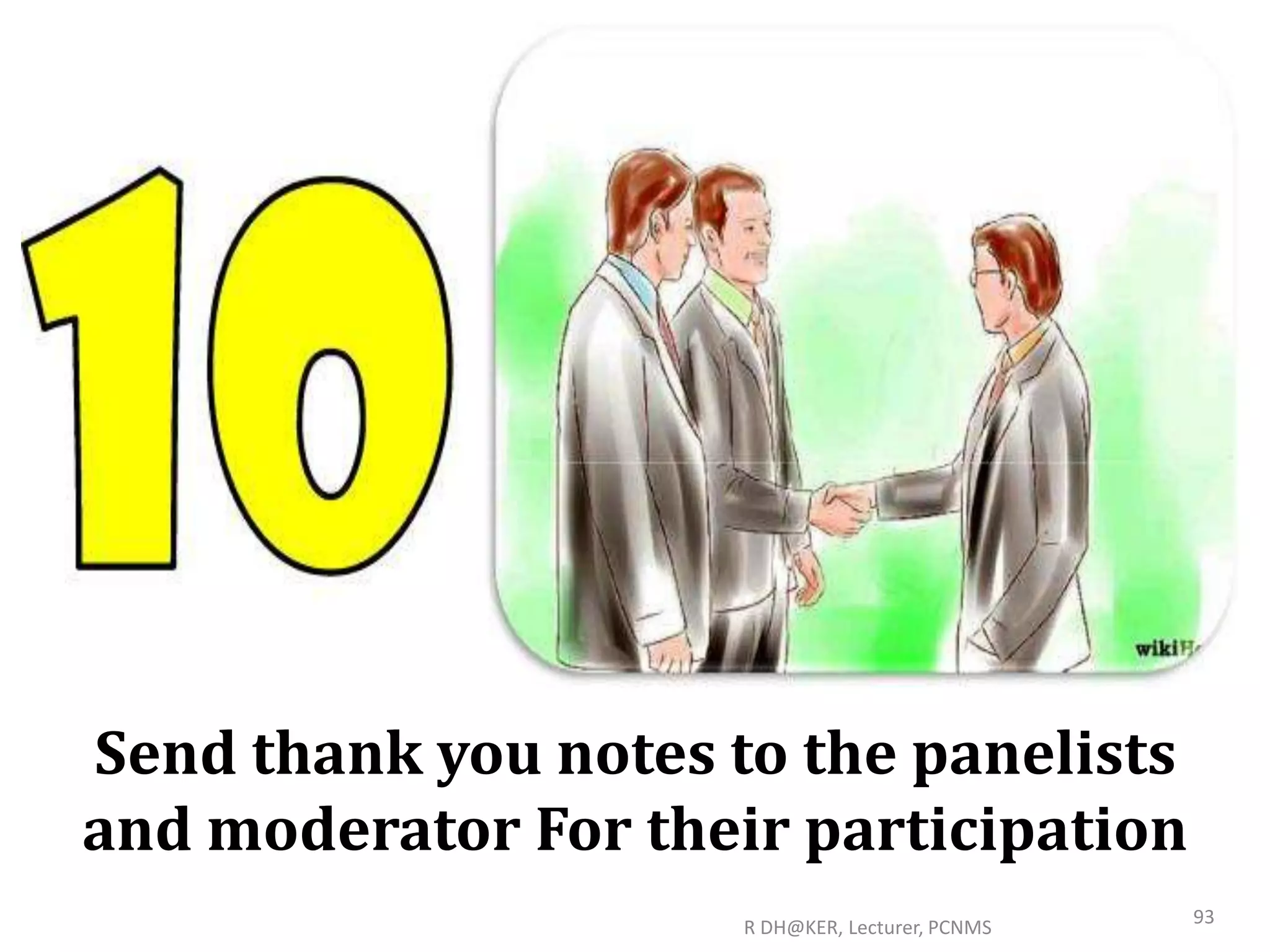 R DH@KER, Lecturer, PCNMS
93
Send thank you notes to the panelists
and moderator For their participation
 
