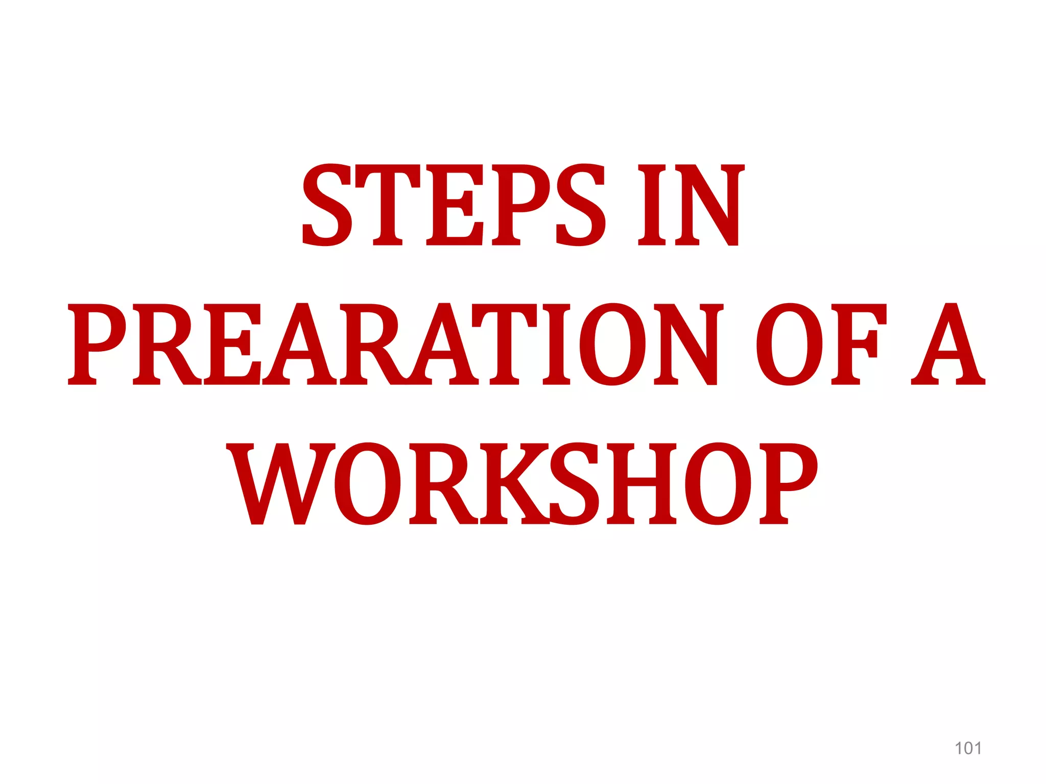 STEPS IN
PREARATION OF A
WORKSHOP
101
 