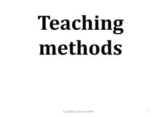 Teaching
methods
1R DH@KER, Lecturer, PCNMS
 