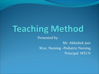 Presented by-
Mr. Abhishek Jain
M.sc. Nursing –Pediatric Nursing
Principal MTCN
 