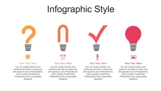 Infographic Style
You can simply impress your
audience and add a unique zing
and appeal to your Presentations.
Get a modern PowerPoint
Presentation that is beautifully
designed
Your Text Here
You can simply impress your
audience and add a unique zing
and appeal to your Presentations.
Get a modern PowerPoint
Presentation that is beautifully
designed
Your Text Here
You can simply impress your
audience and add a unique zing
and appeal to your Presentations.
Get a modern PowerPoint
Presentation that is beautifully
designed
Your Text Here
You can simply impress your
audience and add a unique zing
and appeal to your Presentations.
Get a modern PowerPoint
Presentation that is beautifully
designed
Your Text Here
 