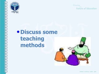 •Discuss some
teaching
methods
 