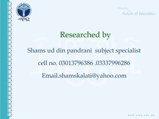 Shams ud din pandrani subject specialist
cell no. 03013796386 .03337996286
Email.shamskalati@yahoo.com
Researched by
 