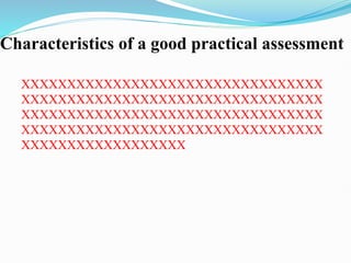 Characteristics of a good practical assessment
XXXXXXXXXXXXXXXXXXXXXXXXXXXXXXXXX
XXXXXXXXXXXXXXXXXXXXXXXXXXXXXXXXX
XXXXXXXXXXXXXXXXXXXXXXXXXXXXXXXXX
XXXXXXXXXXXXXXXXXXXXXXXXXXXXXXXXX
XXXXXXXXXXXXXXXXXX
 