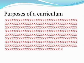 Purposes of a curriculum
XXXXXXXXXXXXXXXXXXXXXXXXXXXXXXXXX
XXXXXXXXXXXXXXXXXXXXXXXXXXXXXXXXX
XXXXXXXXXXXXXXXXXXXXXXXXXXXXXXXXX
XXXXXXXXXXXXXXXXXXXXXXXXXXXXXXXXX
XXXXXXXXXXXXXXXXXXXXXXXXXXXXXXXXX
XXXXXXXXXXXXXXXXXXXXXXXXXXXXXXXXX
XXXXXXXXXXXXXXXXXXXXXXXXXXXXXXXXX
XXXXXXXXXXXXXXXXXXXXXXXXXXXXXXXXX
XXXXXXXXXXXXXXXXXXXXXXXXX.X
 