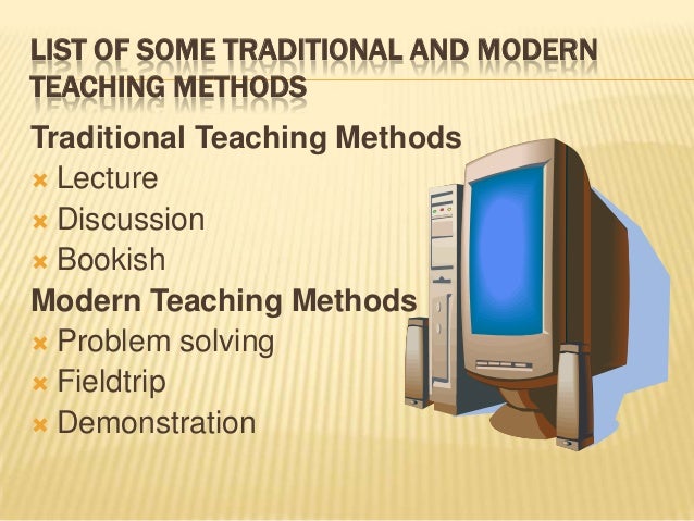 modern teaching methods With traditional method of teaching, assessment is seen as a separate activity and occurs through testing while with modern method of teaching, assessment is seen as an activity integrated with teaching and learning, and occurs through portfolios and observation (brooks and brooks, 1999. modern teaching methods With traditional method of teaching, assessment is seen as a separate activity and occurs through testing while with modern method of teaching, assessment is seen as an activity integrated with teaching and learning, and occurs through portfolios and observation (brooks and brooks, 1999.