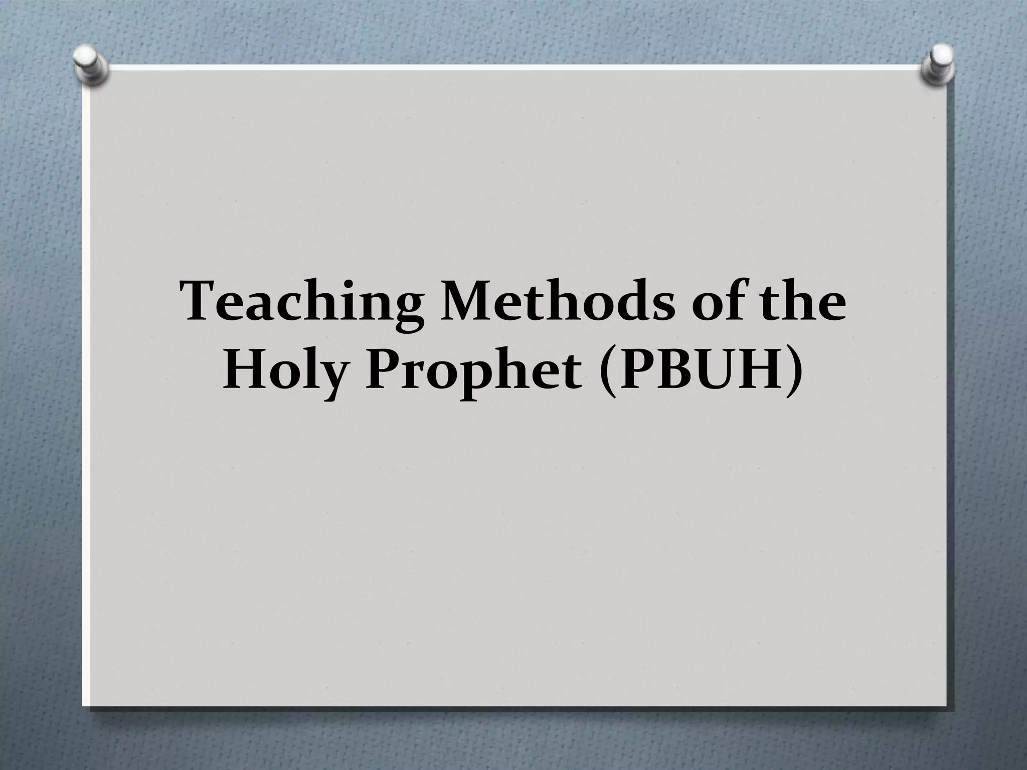 Teaching Methods of the
Holy Prophet (PBUH)
 