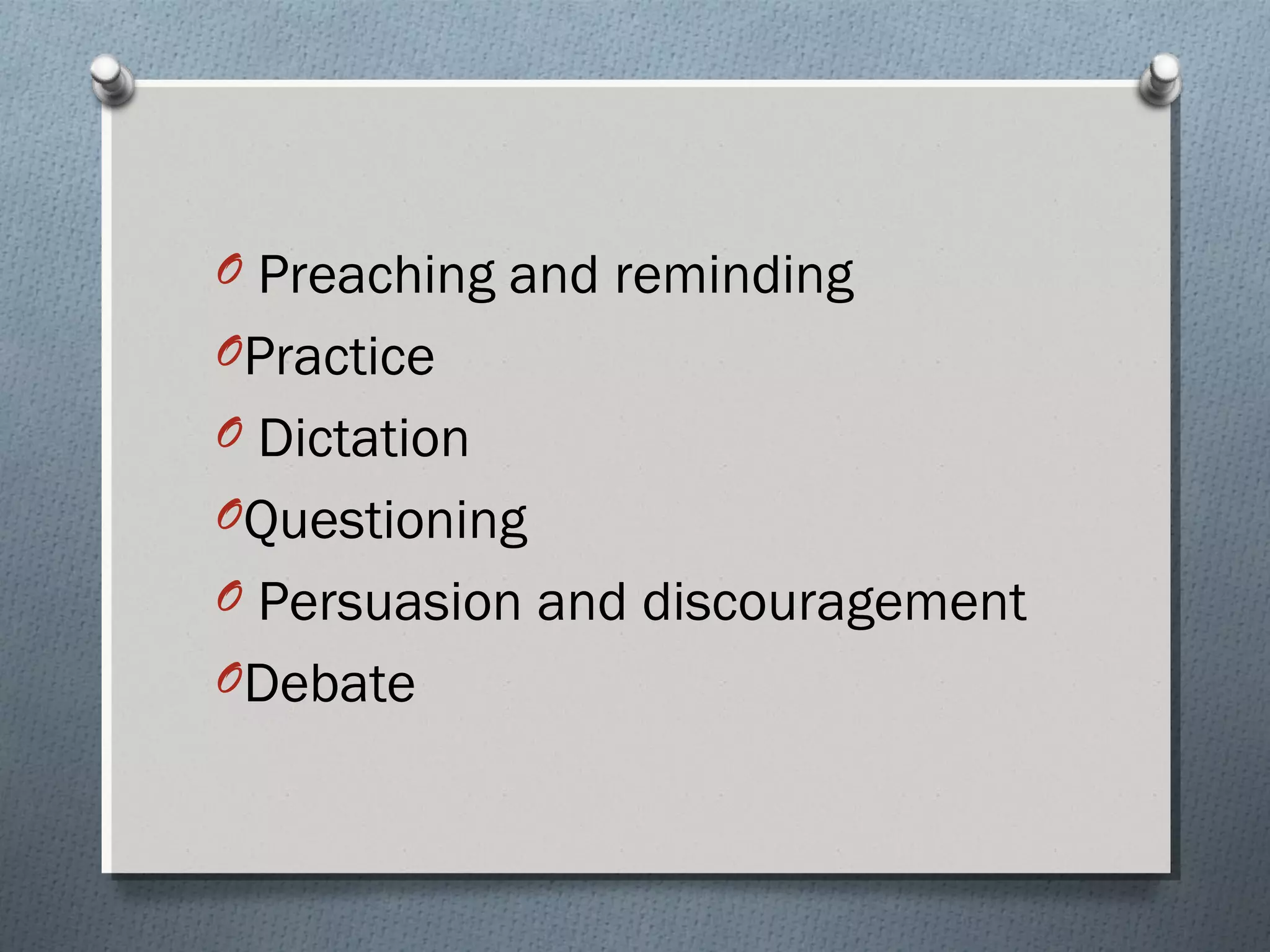 O Preaching and reminding
OPractice
O Dictation
OQuestioning
O Persuasion and discouragement
ODebate
 