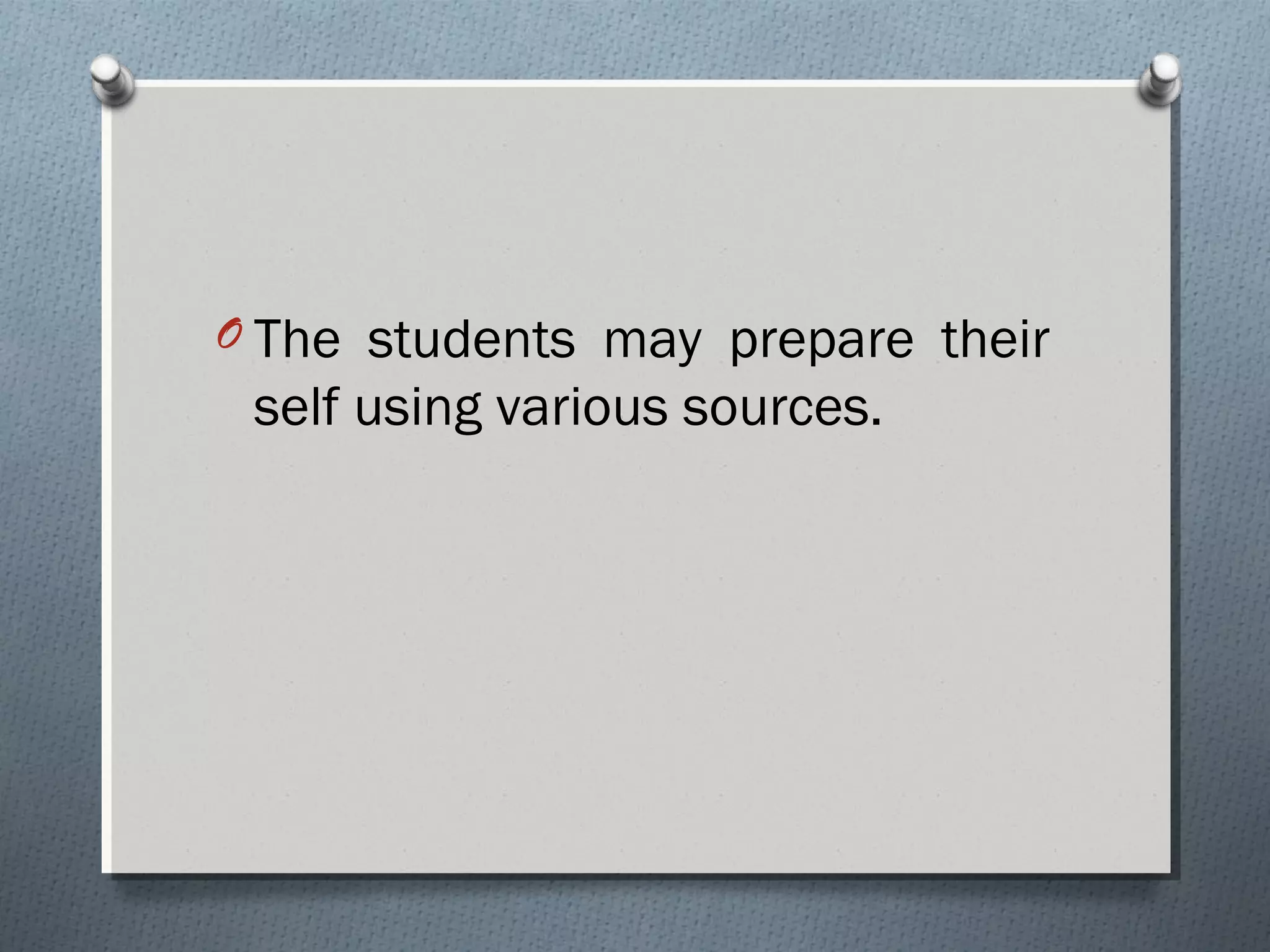 O The students may prepare their
self using various sources.
 