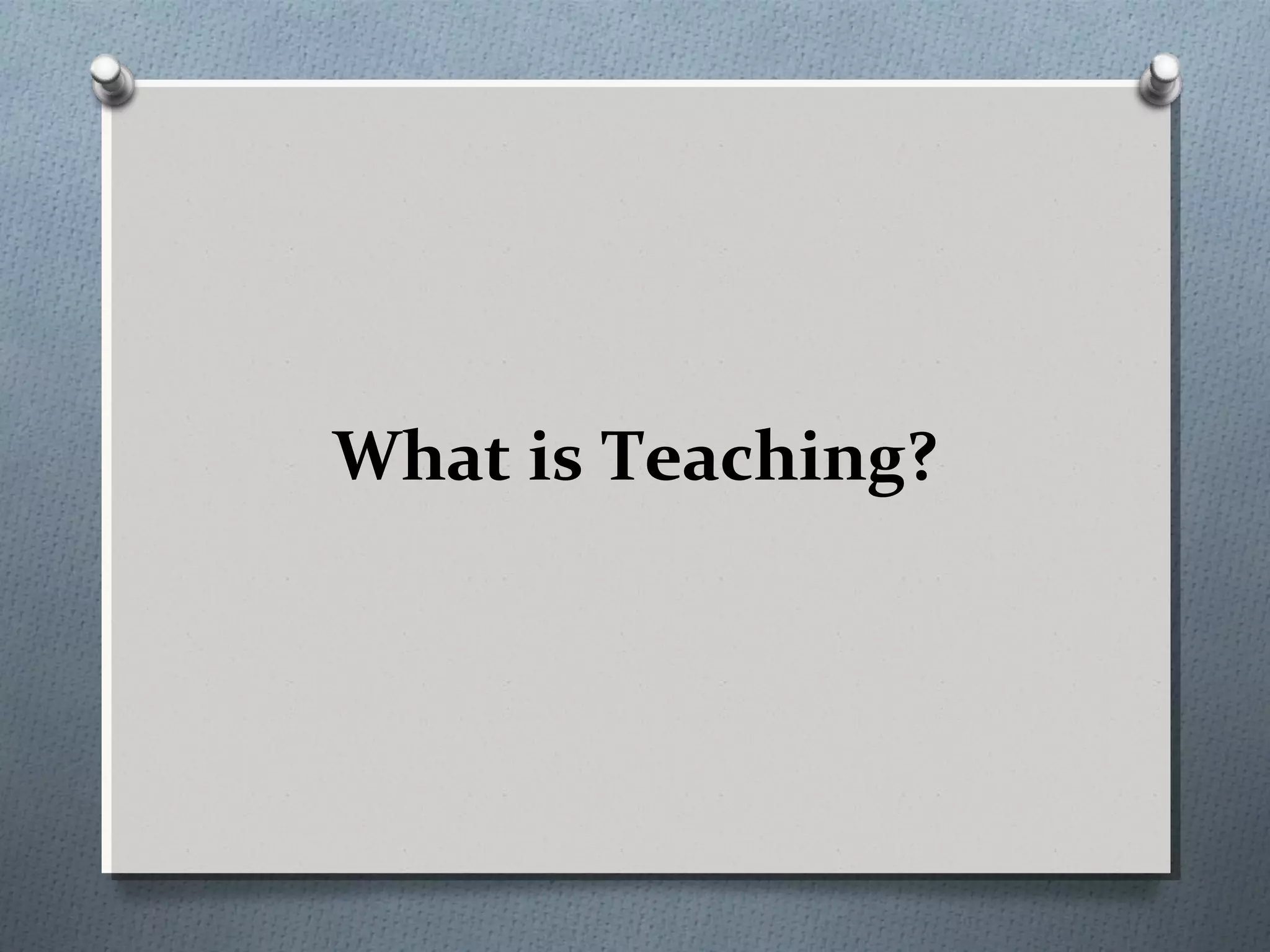 What is Teaching?
 