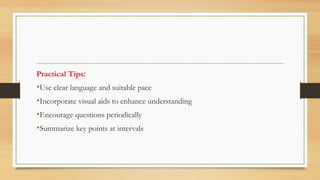Practical Tips:
•Use clear language and suitable pace
•Incorporate visual aids to enhance understanding
•Encourage questions periodically
•Summarize key points at intervals
 