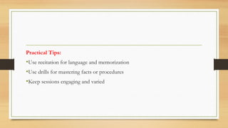 Practical Tips:
•Use recitation for language and memorization
•Use drills for mastering facts or procedures
•Keep sessions engaging and varied
 