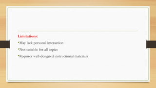 Limitations:
•May lack personal interaction
•Not suitable for all topics
•Requires well-designed instructional materials
 