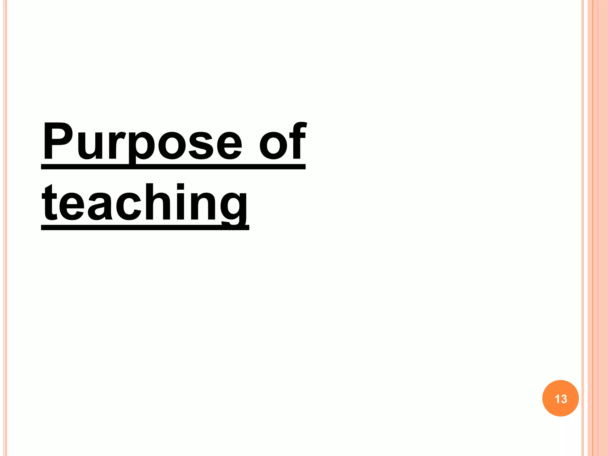 Purpose of
teaching
13
 