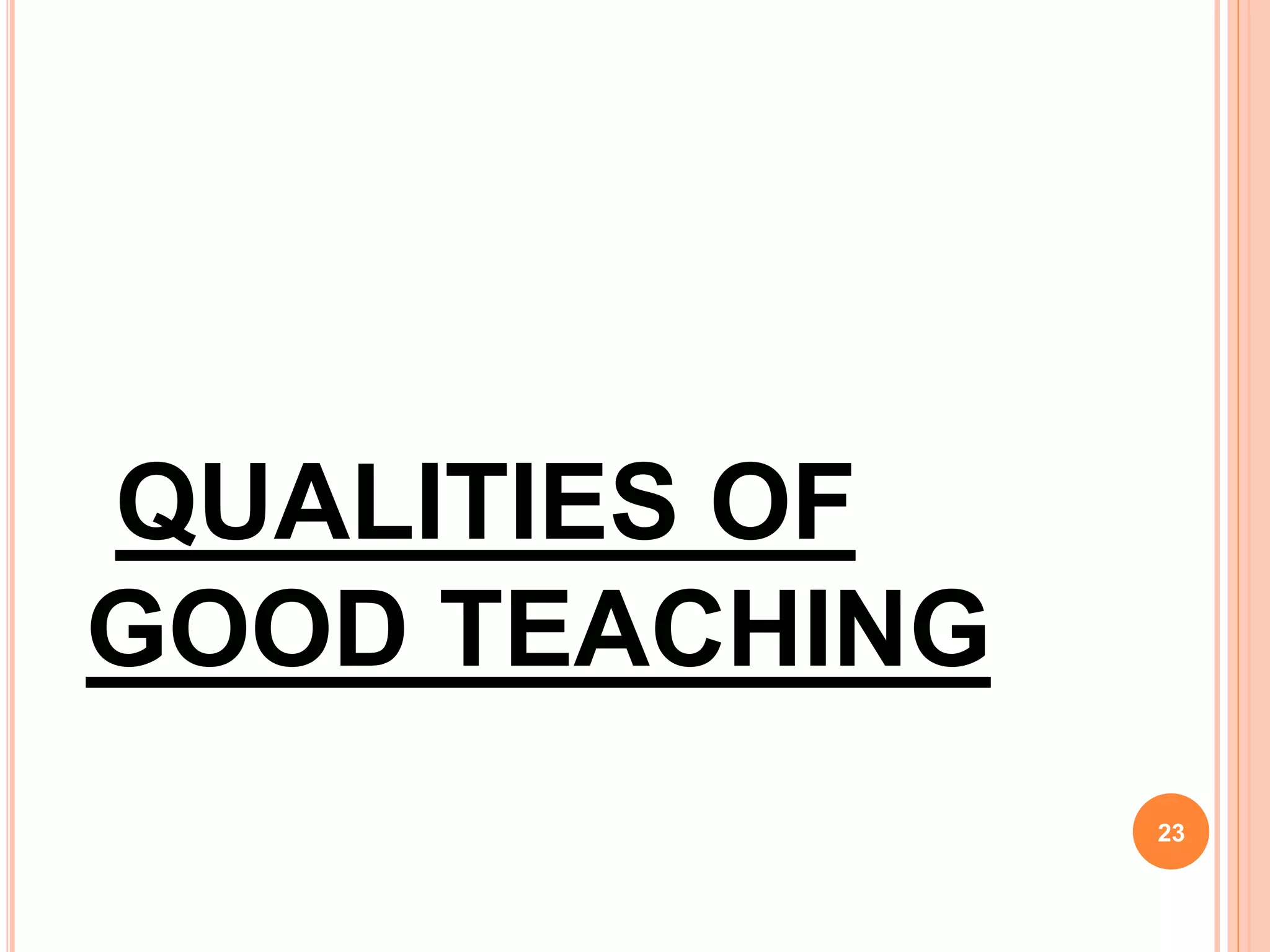 QUALITIES OF
GOOD TEACHING
23
 