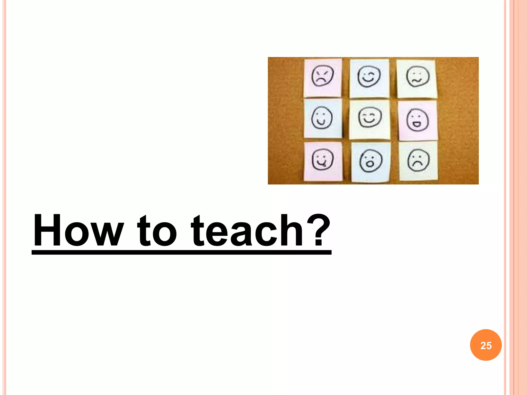 How to teach?
25
 