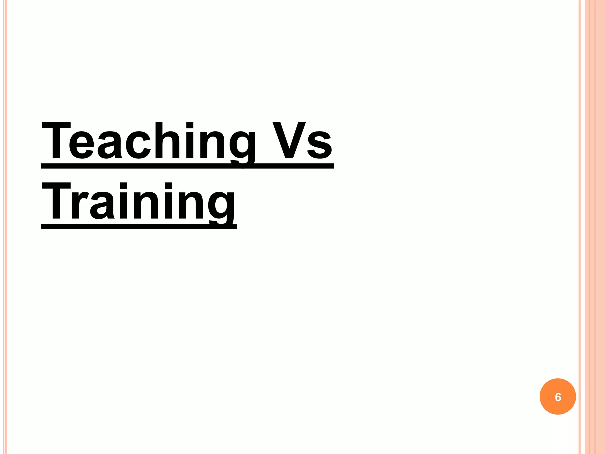 Teaching Vs
Training
6
 