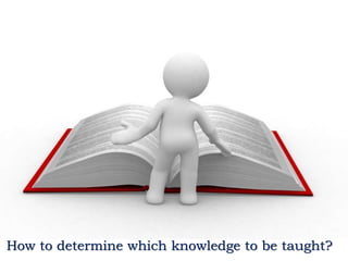 How to determine which knowledge to be taught?
 